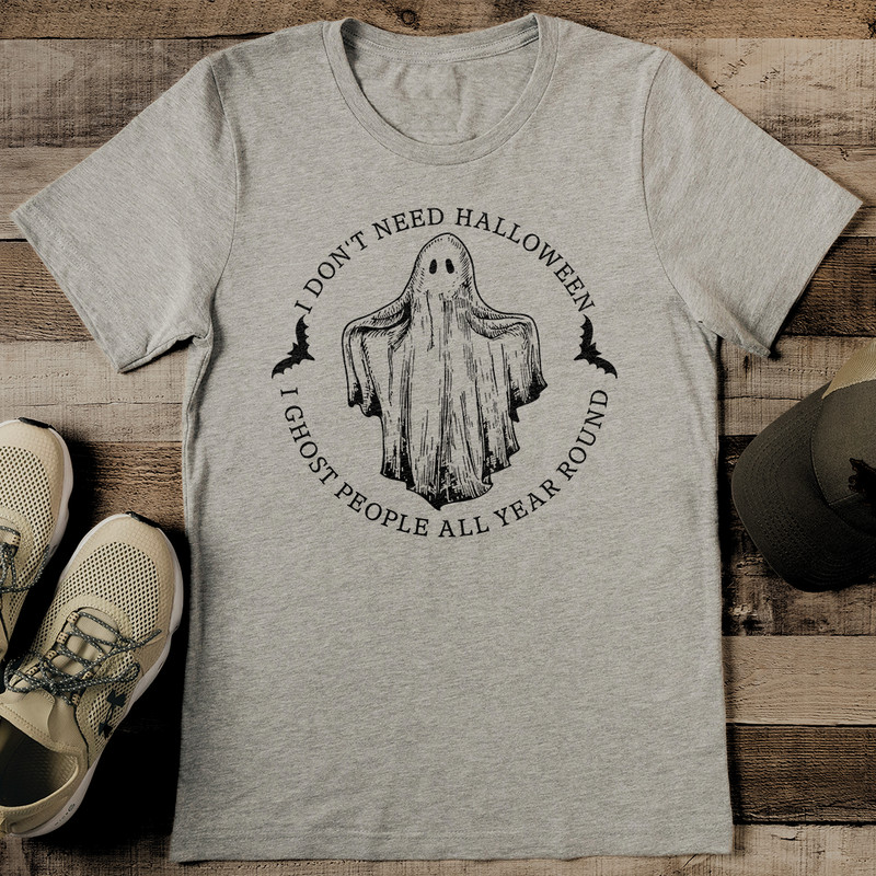 I Dont Need Halloween I Ghost People All Year Round Tee 2