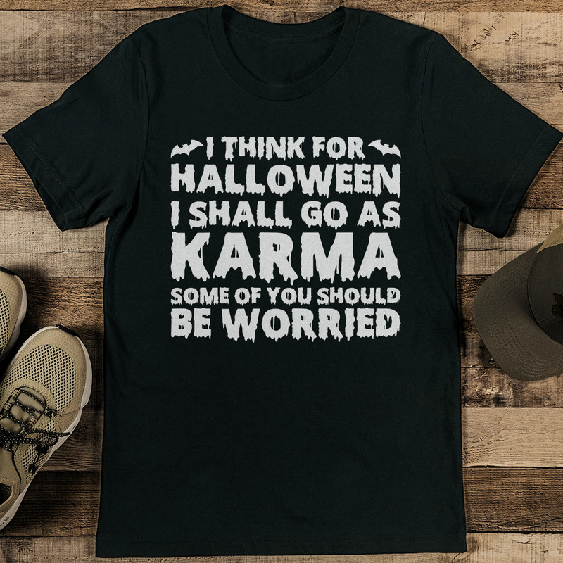 I Think For Halloween I Shall Go As Karma Some Of You Should Be Worried Tee 1