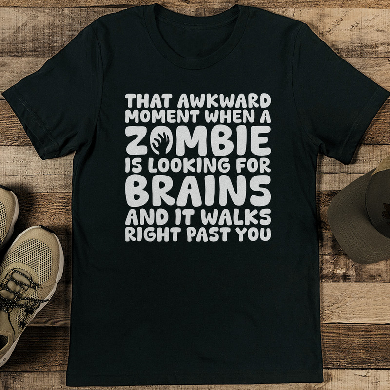 That Awkward Moment When A Zombie IS Looking For Brains Tee