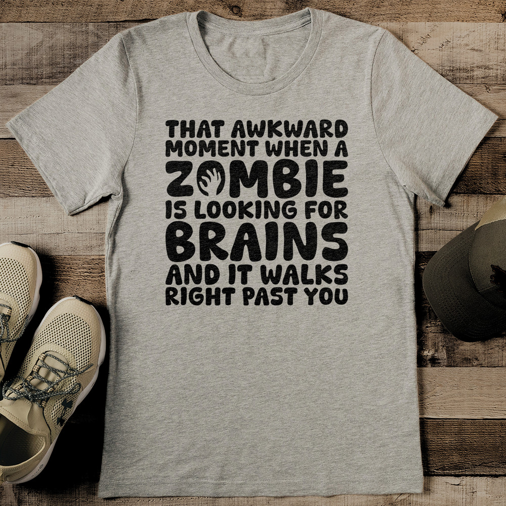 That Awkward Moment When A Zombie IS Looking For Brains Tee