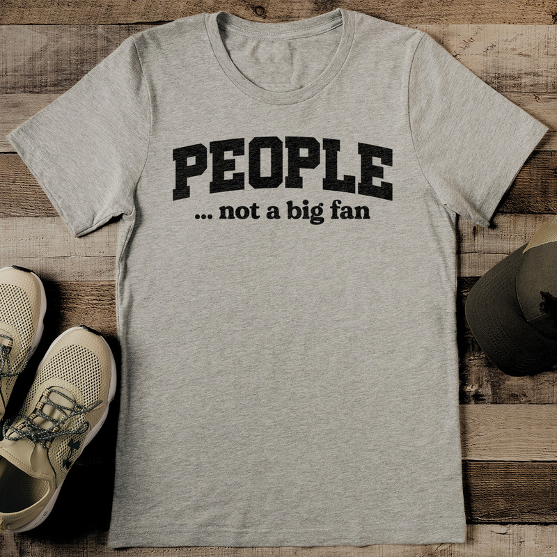 People Not A Big Fan Tee