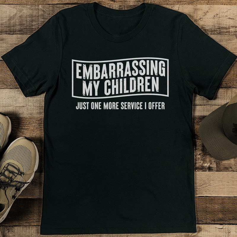 Embarrassing My Children Just One More Service I Offer Tee 1