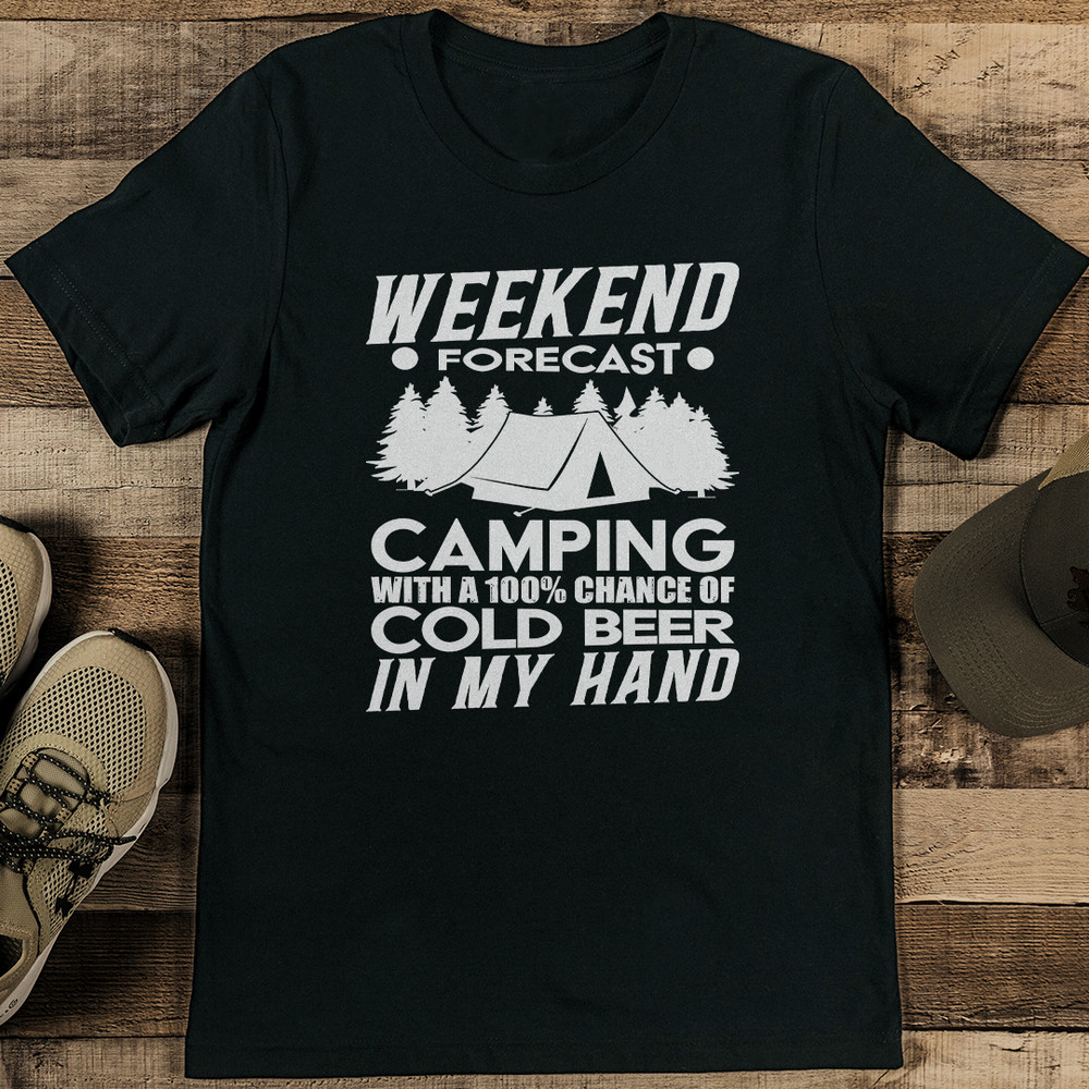 Weekend Forecast Camping With A 100 Chance Of Cold Beer In My Hand Tee 1