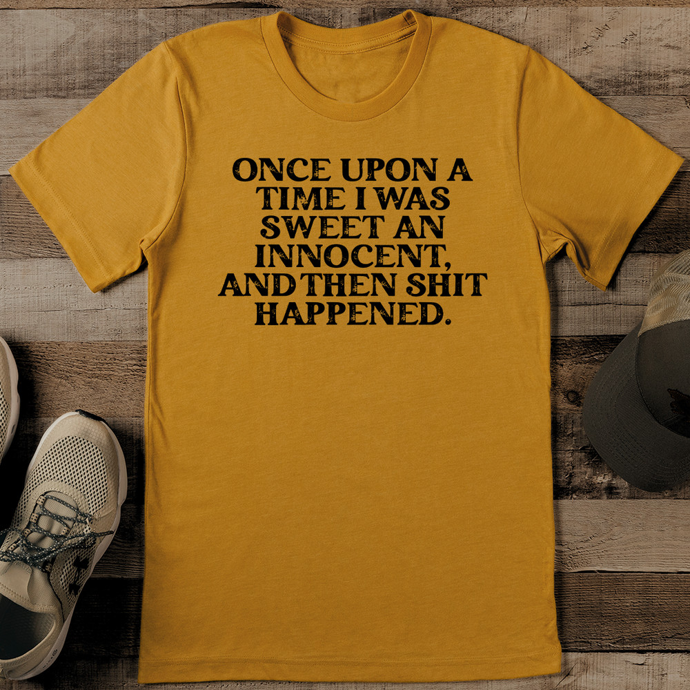 Once Upon A Time I Was Sweet An Innocent And Then Sit Happened Tee 0