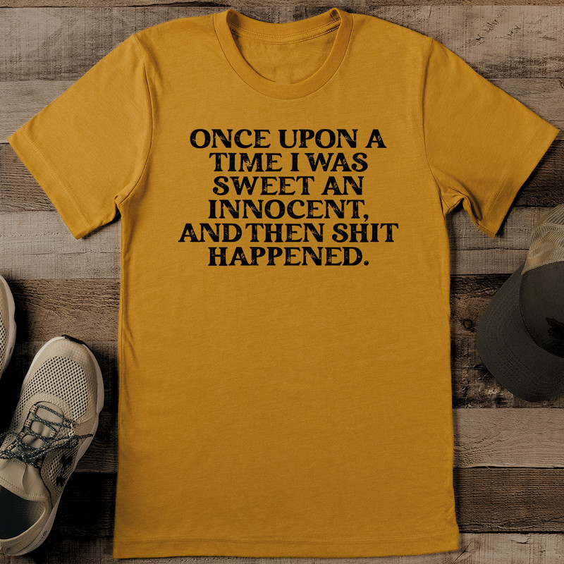 Once Upon A Time I Was Sweet An Innocent And Then Sit Happened Tee 0
