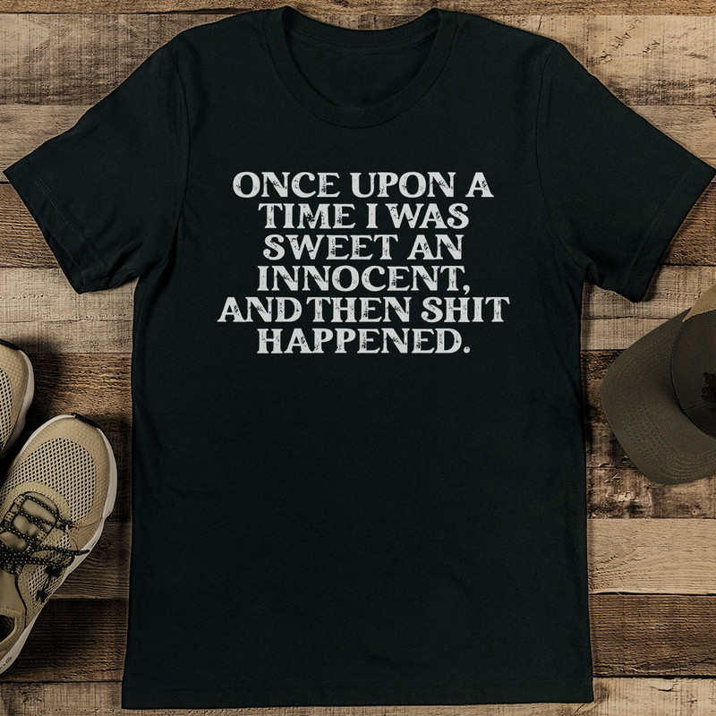 Once Upon A Time I Was Sweet An Innocent And Then Sit Happened Tee 1
