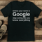 Unless Your Name Is Google Stop Acting Like You Know Everything Tee 1