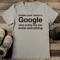 Unless Your Name Is Google Stop Acting Like You Know Everything Tee 2