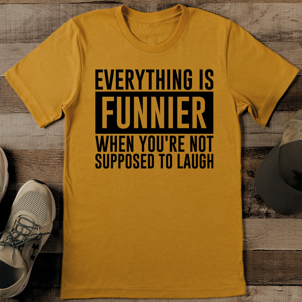 Everything Is Funnier When Youre Not Supposed To Laugh Tee 1