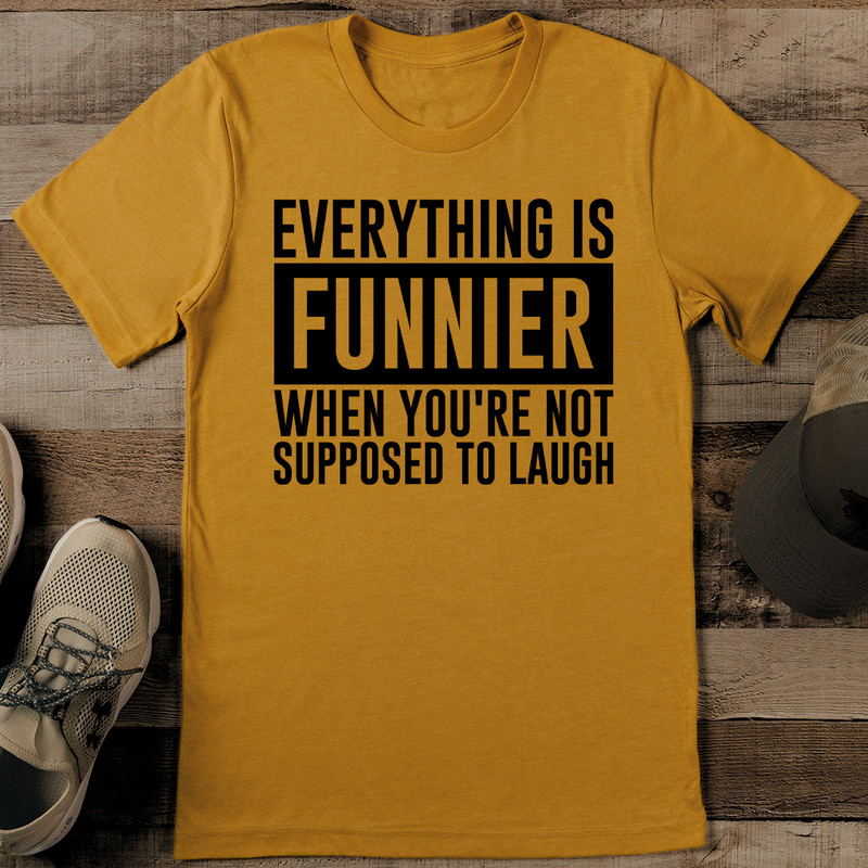 Everything Is Funnier When Youre Not Supposed To Laugh Tee 1