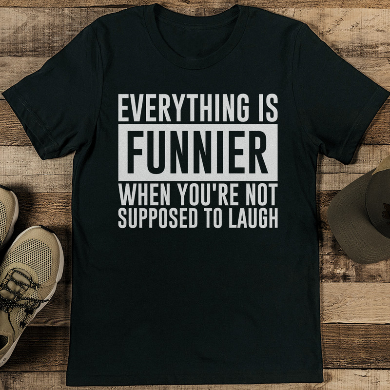 Everything Is Funnier When Youre Not Supposed To Laugh Tee 0