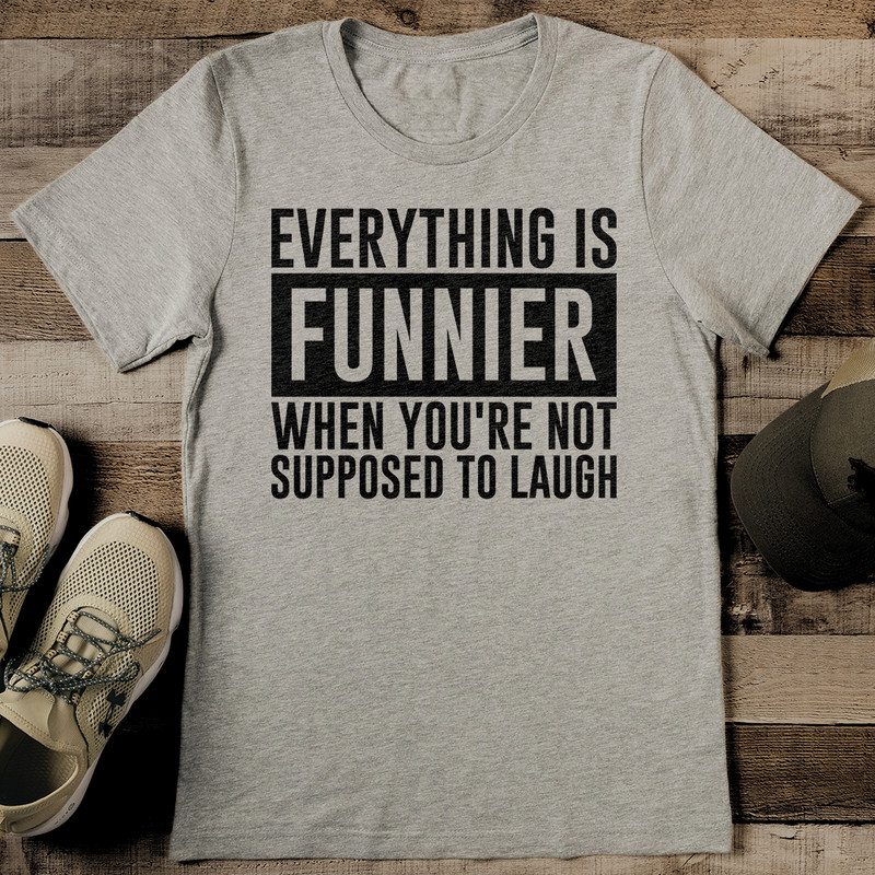 Everything Is Funnier When Youre Not Supposed To Laugh Tee 2