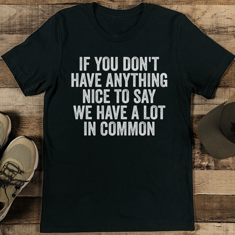 If You Don't Have Anything Nice To Say Tee