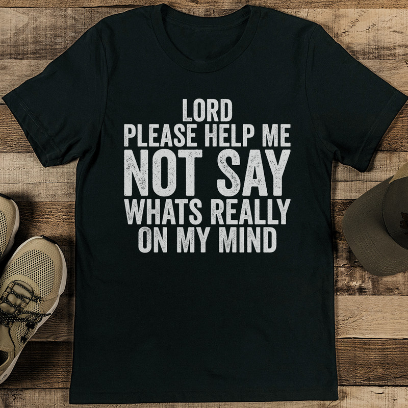Lord Please Help Me Not Say Whats Really On My Mind Tee 1