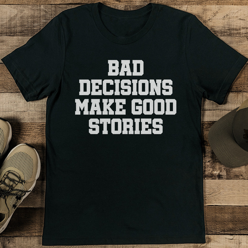 Bad Decisions Make Good Stories Tee 1