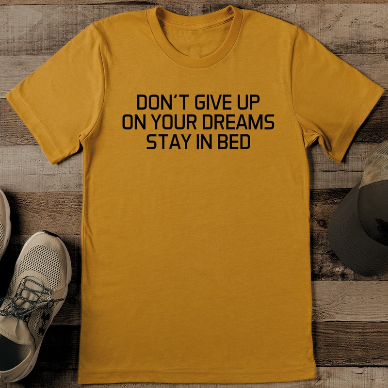 Dont Give Up On Your Dreams Stay In Bed Tee 0