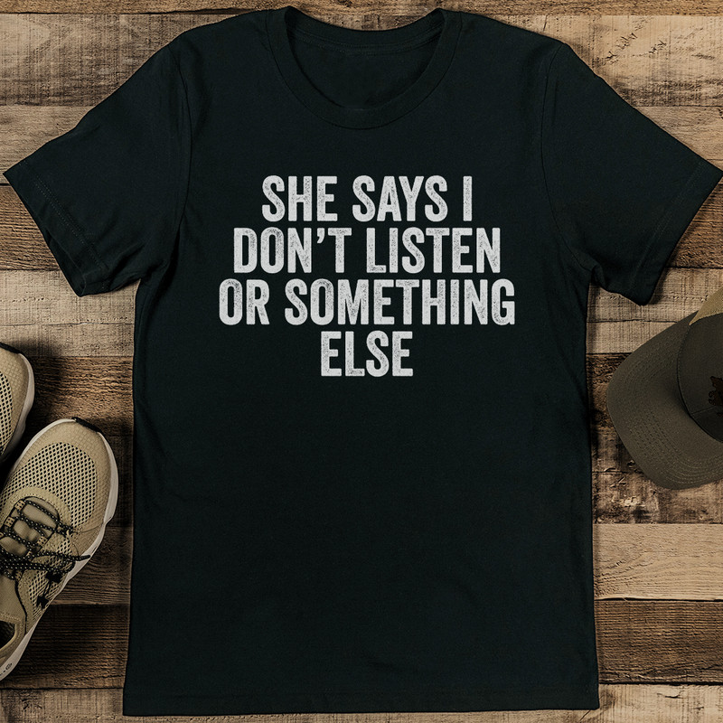 She Says I Dont Listen Or Something Else Tee 1