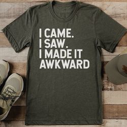 i came i saw i made it awkward tee