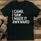 I Came I Saw I Made It Awkward Tee 1