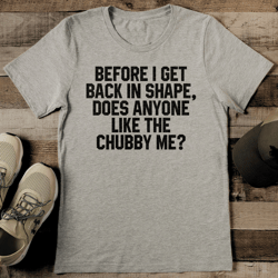 before i get back in shape does anyone like the chubby me tee