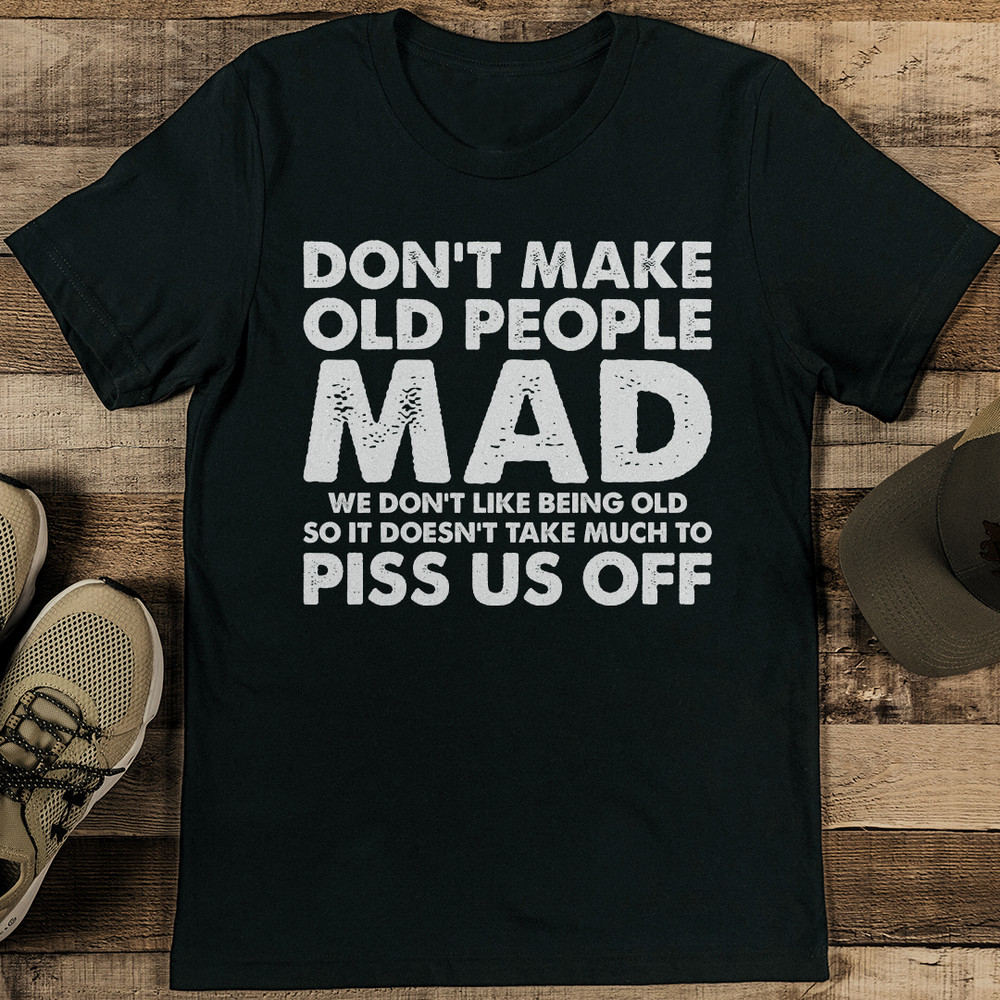 Dont Make Old People Mad We Dont Like Being Old Tee 0