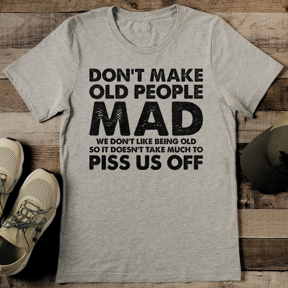 Dont Make Old People Mad We Dont Like Being Old Tee 2