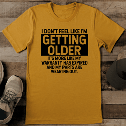 i don't feel like i'm getting older it's more like my warranty has expired tee