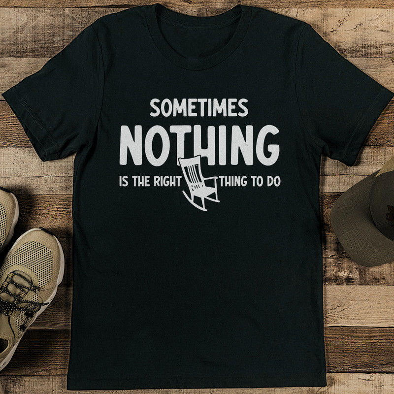 Sometimes Nothing Is The Right Thing To Do Tee 2