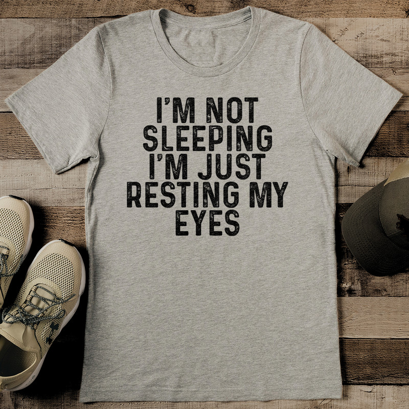 Im Not Sleeping Im Just Resting My Eyes Tee 0