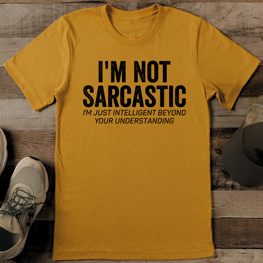 Im Not Sarcastic Im Just Intelligent Beyond Your Understanding Tee 1