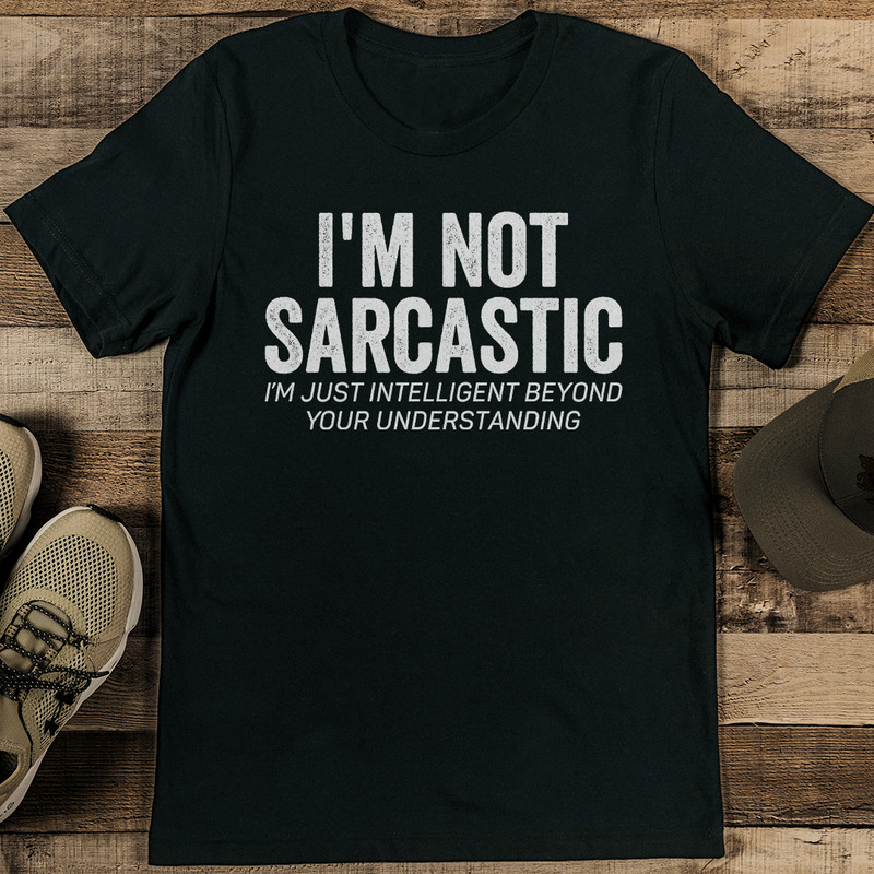 Im Not Sarcastic Im Just Intelligent Beyond Your Understanding Tee 0