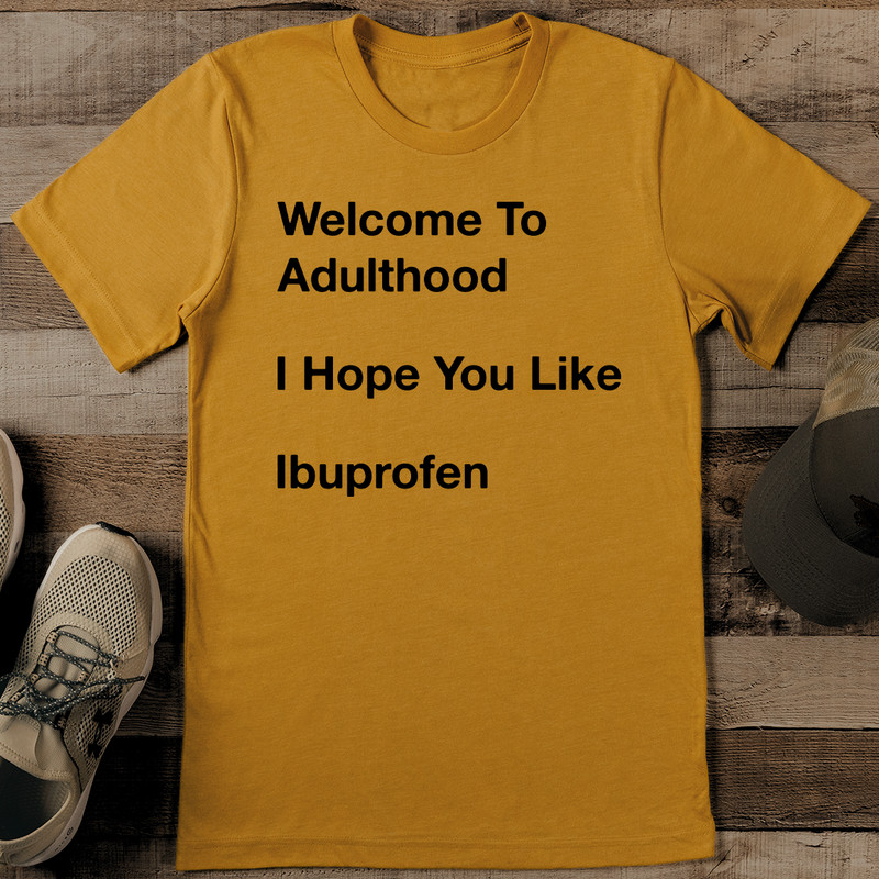 Welcome To Adulthood I Hope You Like Ibuprofen Tee 1