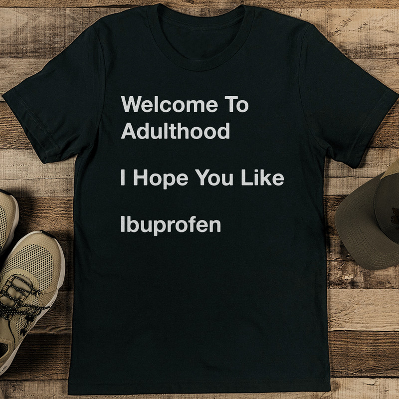 Welcome To Adulthood I Hope You Like Ibuprofen Tee 2