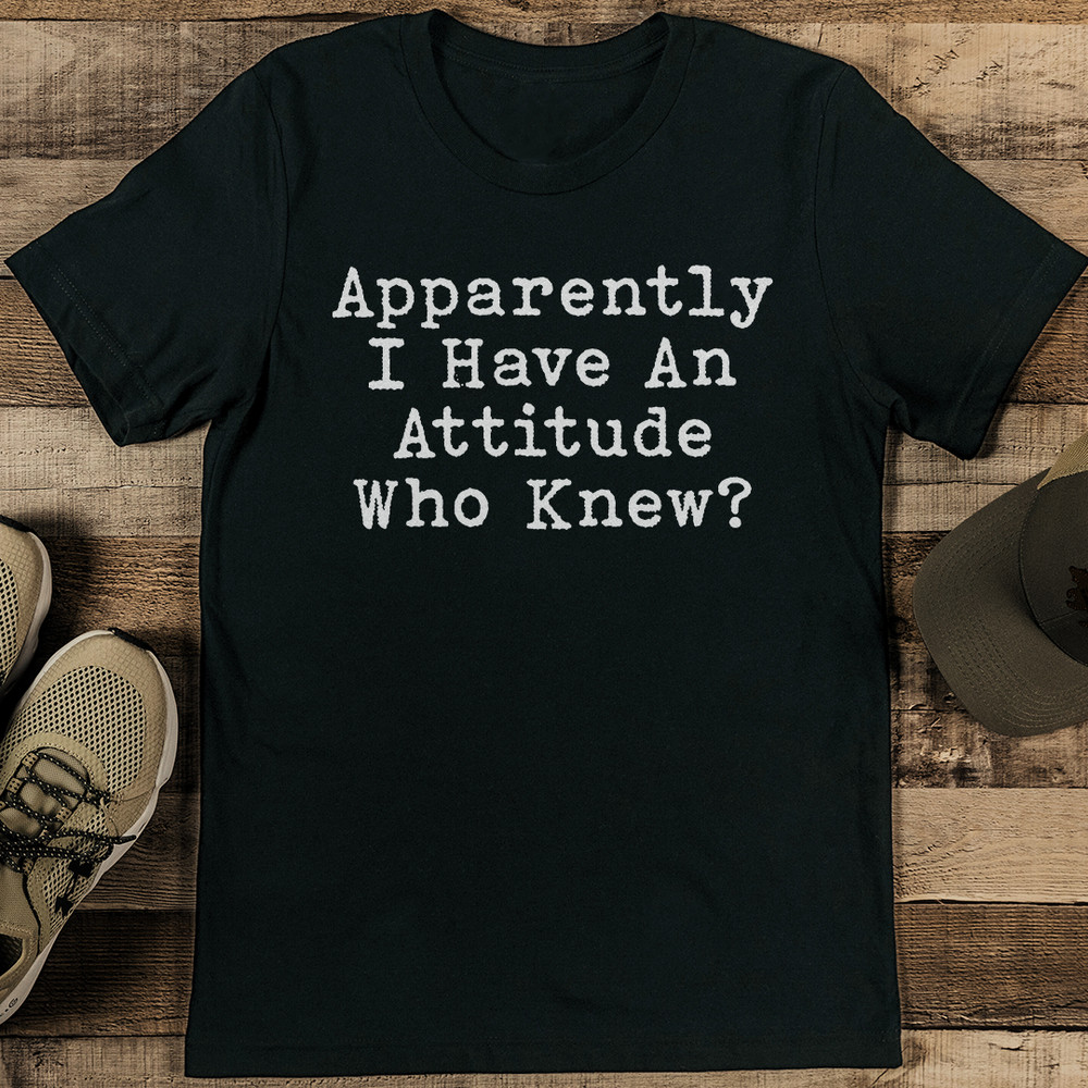 Apparently I Have An Attitude Who Knew Tee 2