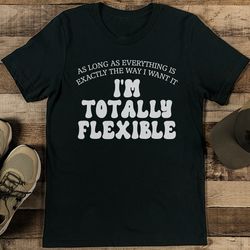 as long as everything is exactly the way i want it tee