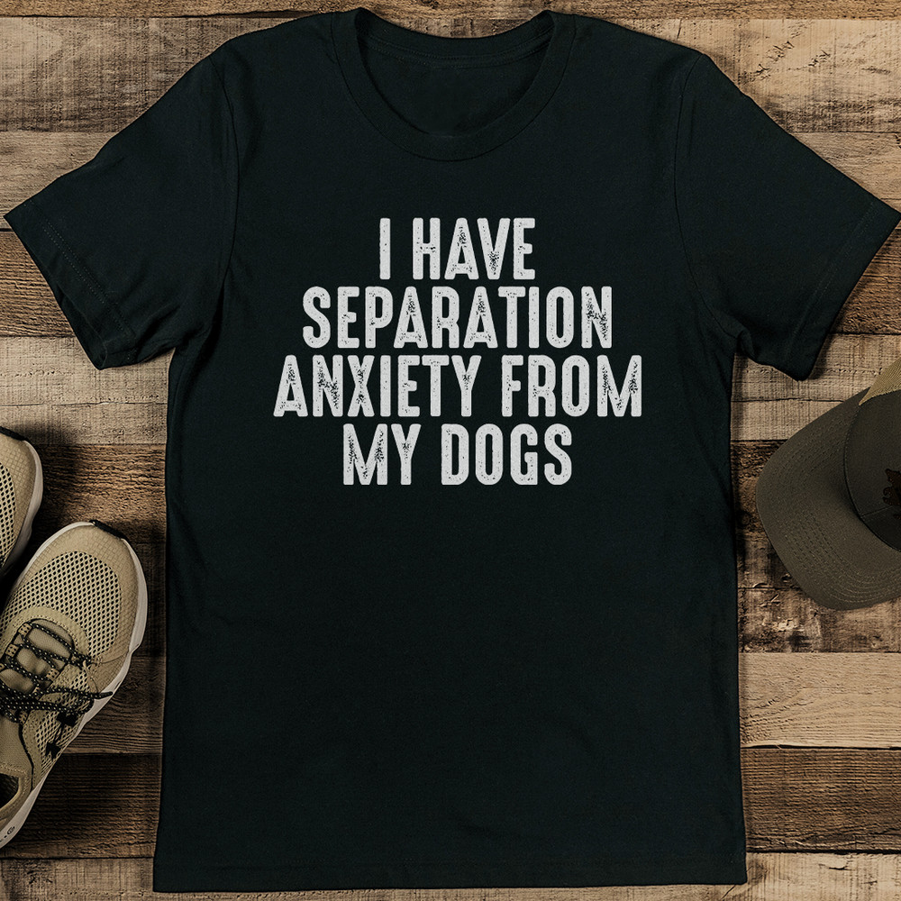 I Have Separation Anxiety From My Dogs Tee 0