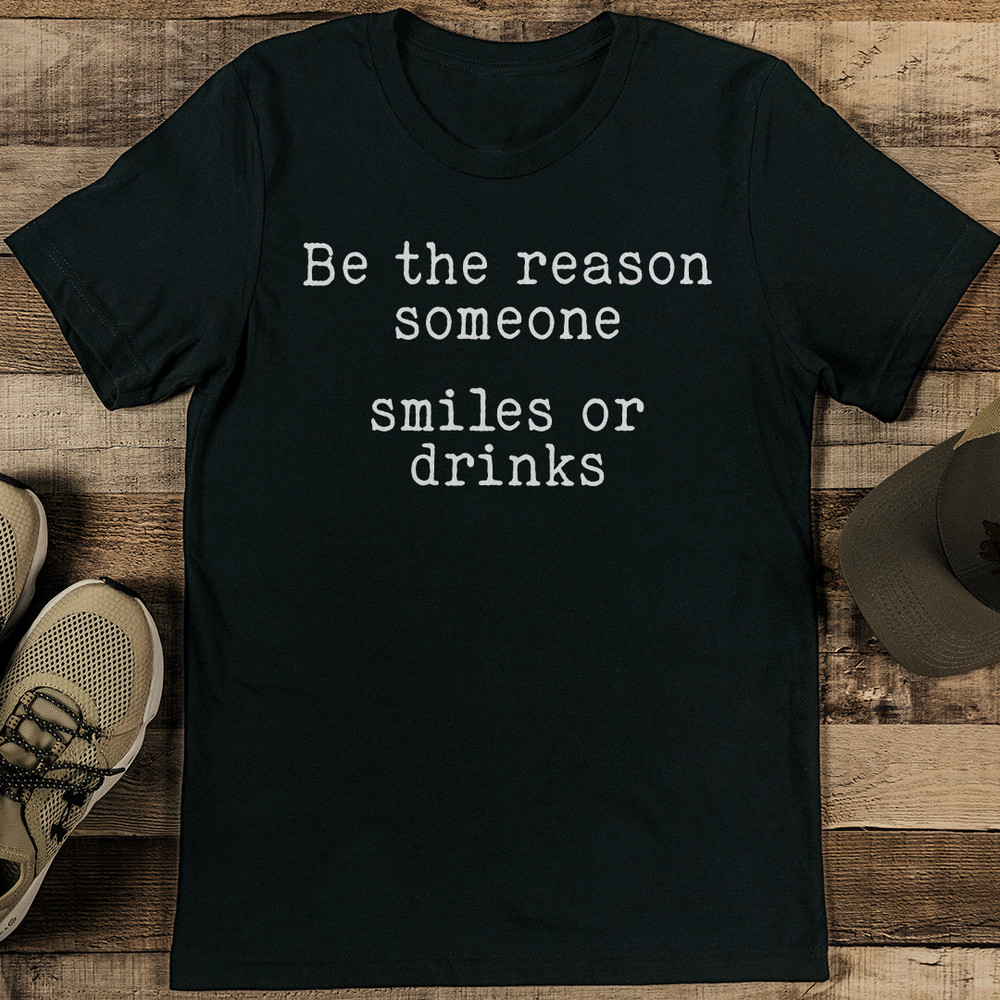 Be The Reason Someone Smiles Or Drinks Tee 2