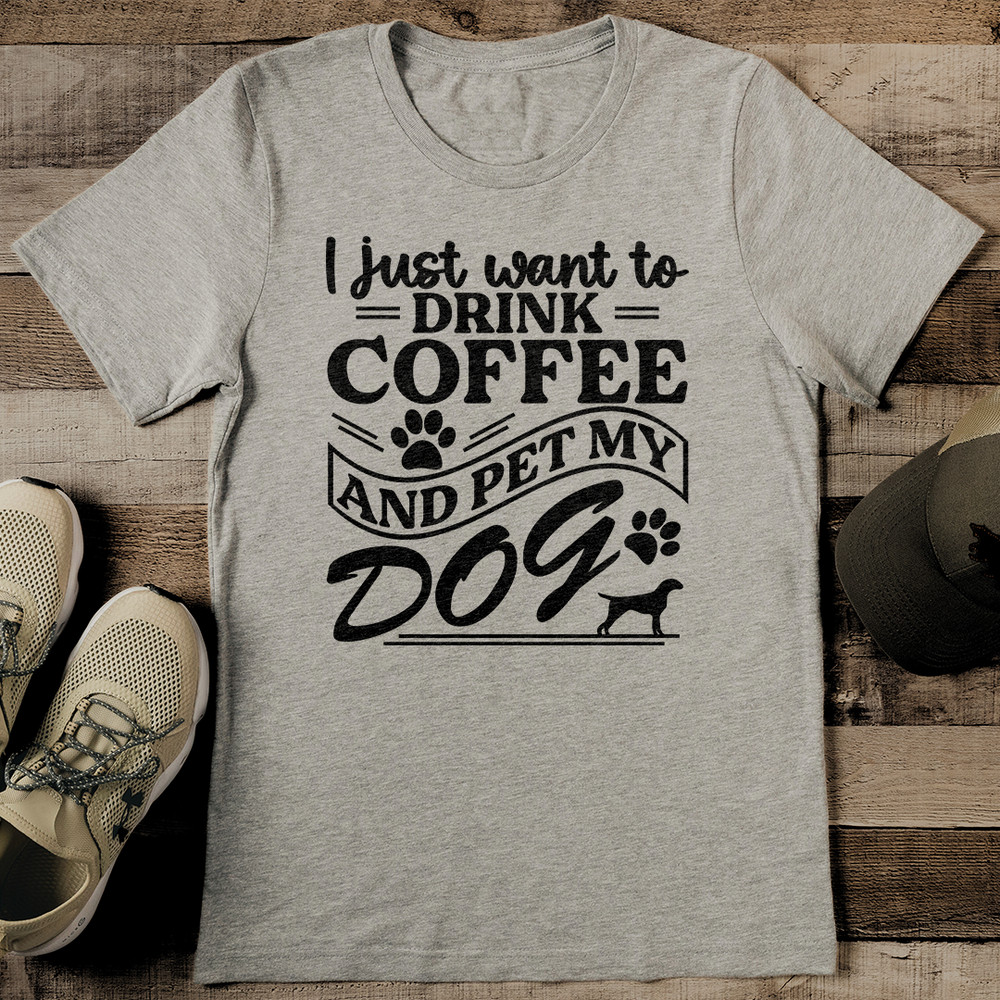 I Just Want To Drink Coffee And Pet My Dog Tee 2