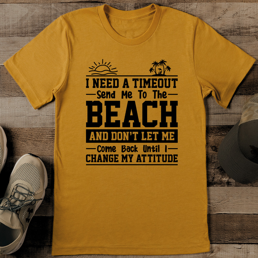 I Need A Timeout Send Me To The Beach Tee 1
