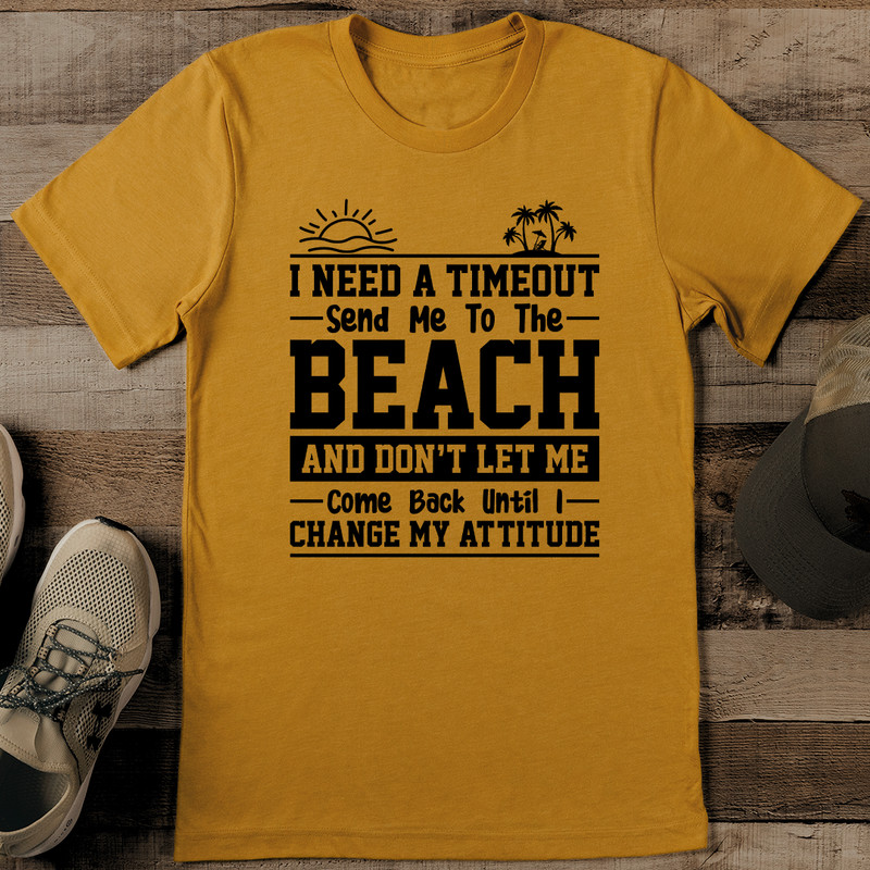 I Need A Timeout Send Me To The Beach Tee 1