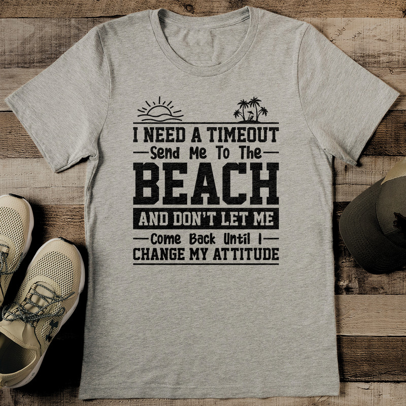 I Need A Timeout Send Me To The Beach Tee 0