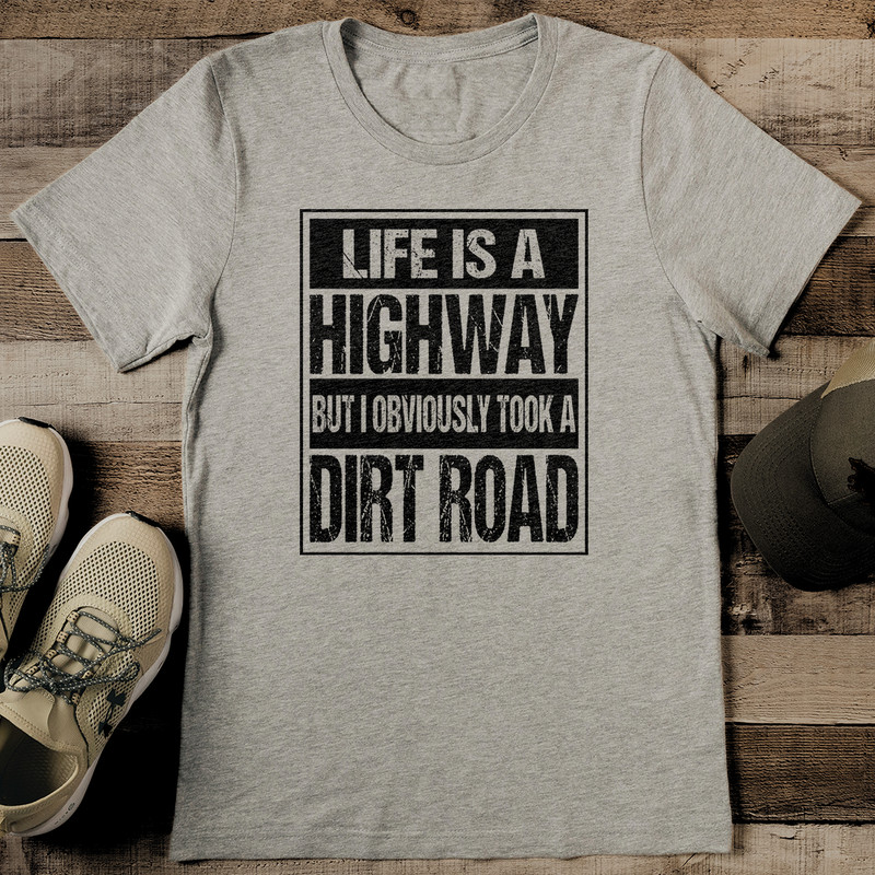 Life Is A Highway But I Obviously Took A Dirt Road Tee 2