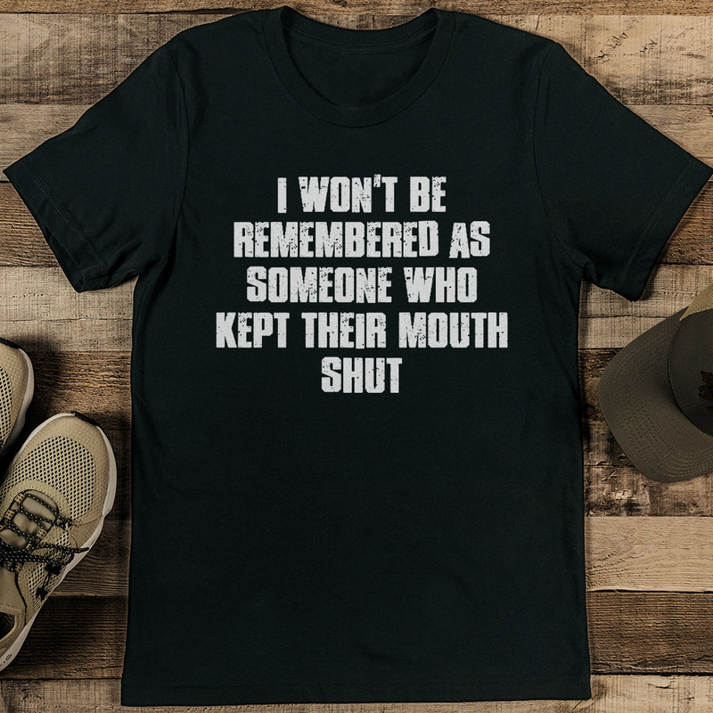 I Wont Be Remembered As Someone Who Kept Their Mouth Shut Tee 2
