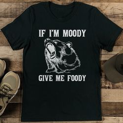 if i’m moody give me foody tee