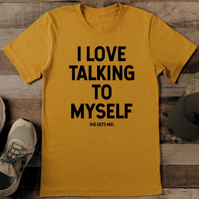 I Love Talking To Myself He Gets Me Tee 0