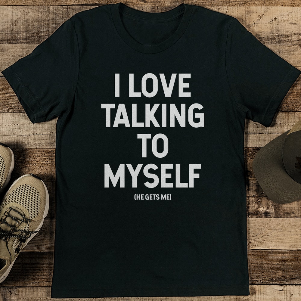 I Love Talking To Myself He Gets Me Tee 1