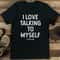 I Love Talking To Myself He Gets Me Tee 1