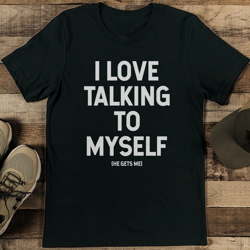 I Love Talking To Myself He Gets Me Tee 1