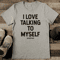 I Love Talking To Myself He Gets Me Tee 2