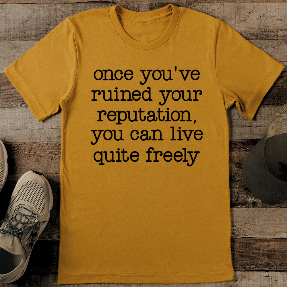 Once Youve Ruined Your Reputation You Can Live Quite Freely Tee 1